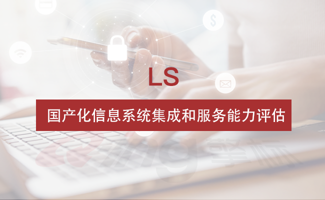 共学丨LS国产化信息系统集成与服务能力评估简介